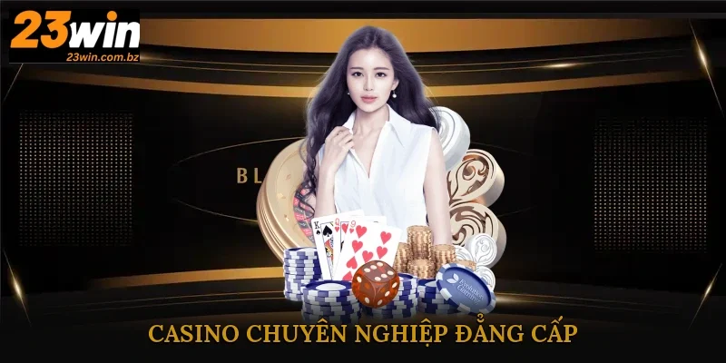 Casino chuyên nghiệp đẳng cấp, thu hút người dùng tại 23Win