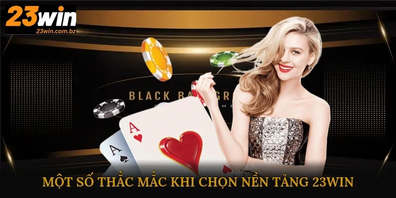 Một số thắc mắc từ khách hàng khi chọn giải trí tại nền tảng 23Win
